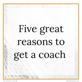 The words Five great reasons to get a coach on a white background with a gold border for The Unstuck Lawyer, helping solicitors create a change in their careers and lives through coaching