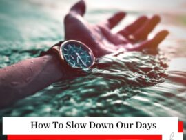 A hand in the water with a watch and a title How to Slow Down Our Days