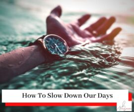 A hand in the water with a watch and a title How to Slow Down Our Days