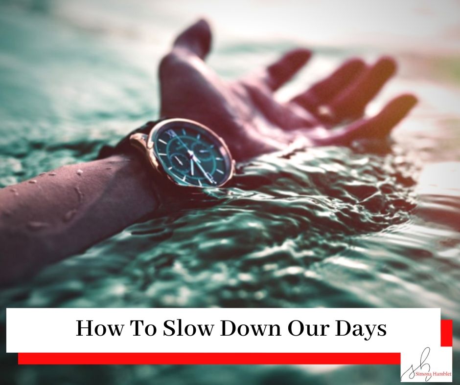 A hand in the water with a watch and a title How to Slow Down Our Days