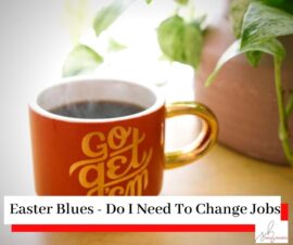 A red mug with Go Get Em and a plant on a desk with the title Easter Blues - Do I Need To Change My Job?