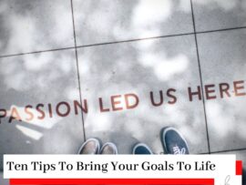 People's standing on a floor with the title Passion Led Us Here with the title Ten Tips To Bring Your Goals To Life