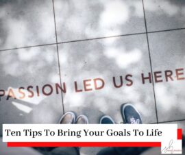 People's standing on a floor with the title Passion Led Us Here with the title Ten Tips To Bring Your Goals To Life