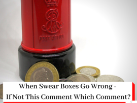 Picture of a money box in the shape of a post box and money with the title: When Swear Boxes Go Wrong - If Not This Comment Which Comment?