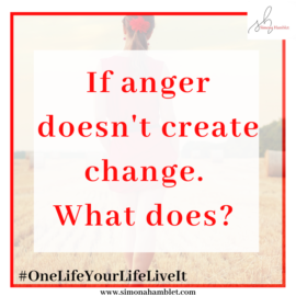 Title - If anger doesn't create change. What does?